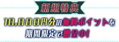 １０，０００円分の無料ポイントを期間限定で贈呈中！